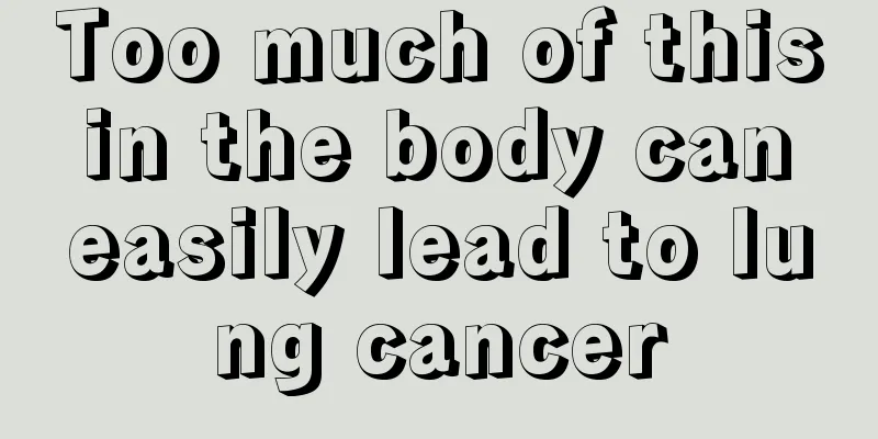 Too much of this in the body can easily lead to lung cancer
