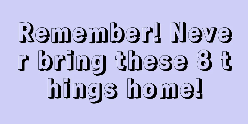 Remember! Never bring these 8 things home!