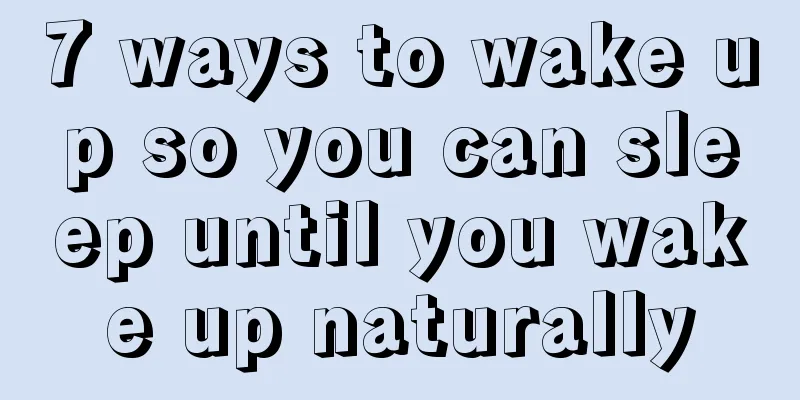 7 ways to wake up so you can sleep until you wake up naturally