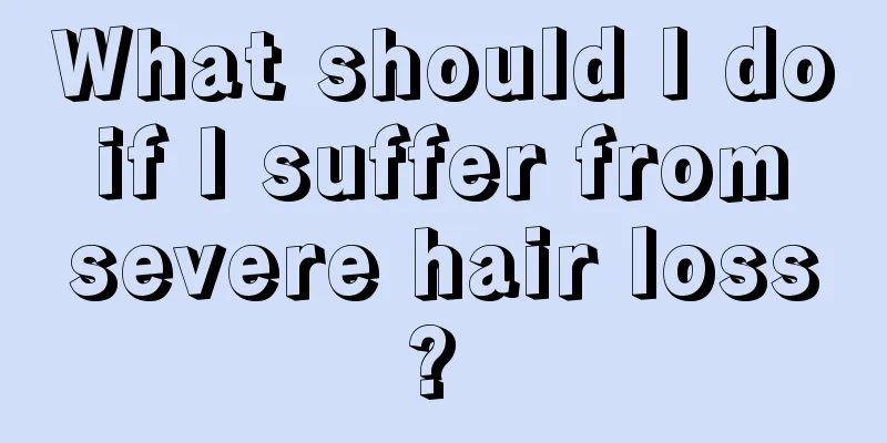 What should I do if I suffer from severe hair loss? 