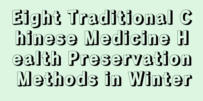 Eight Traditional Chinese Medicine Health Preservation Methods in Winter