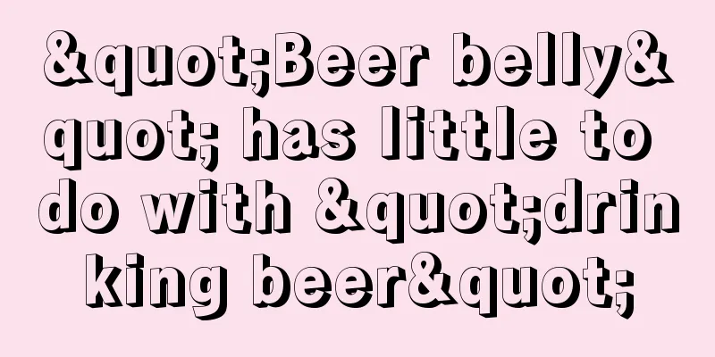 "Beer belly" has little to do with "drinking beer"