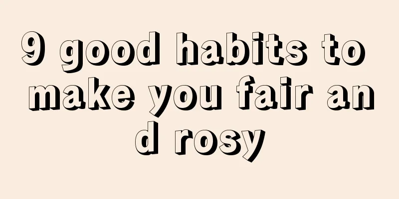 9 good habits to make you fair and rosy