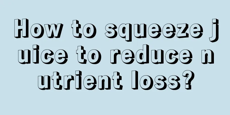 How to squeeze juice to reduce nutrient loss?