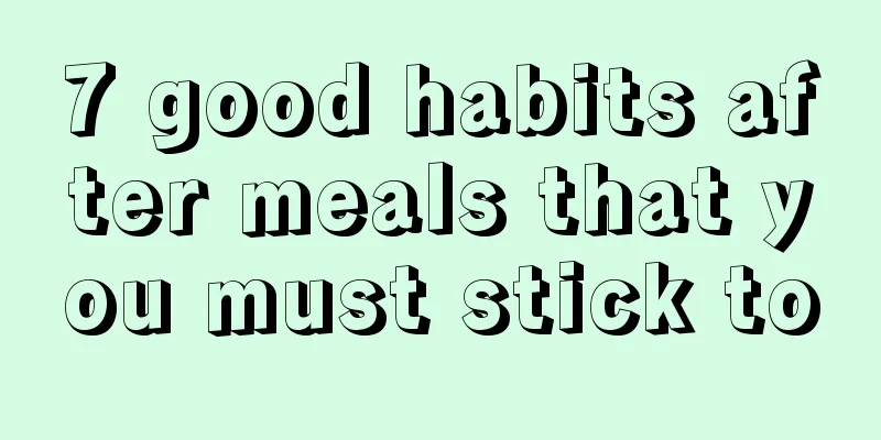 7 good habits after meals that you must stick to