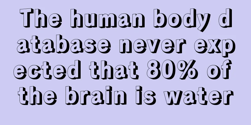 The human body database never expected that 80% of the brain is water
