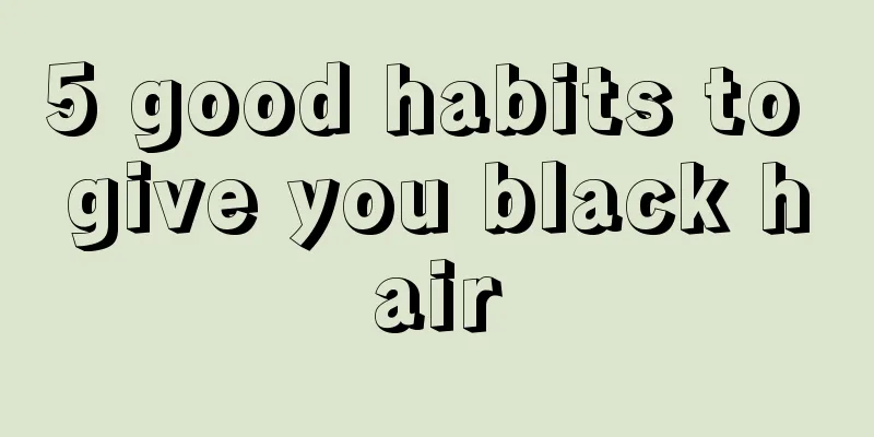 5 good habits to give you black hair