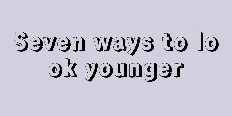 Seven ways to look younger