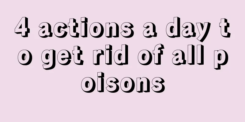 4 actions a day to get rid of all poisons
