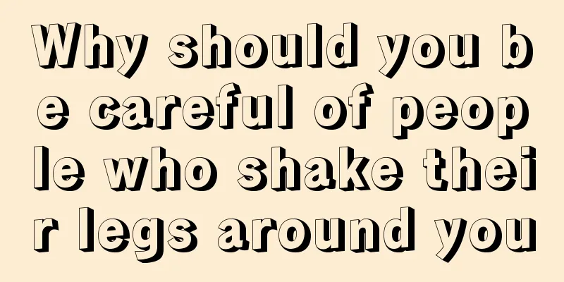 Why should you be careful of people who shake their legs around you