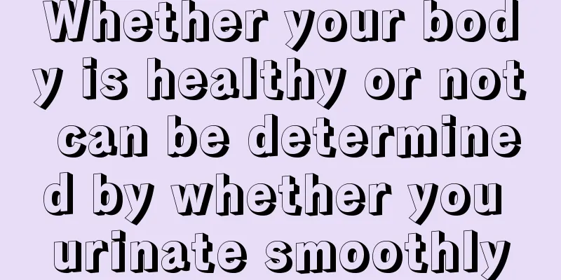 Whether your body is healthy or not can be determined by whether you urinate smoothly