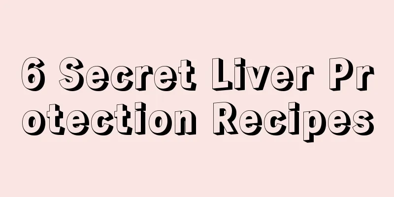 6 Secret Liver Protection Recipes
