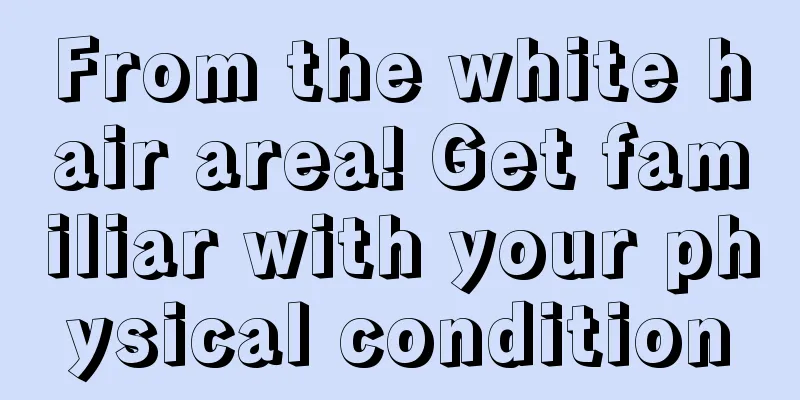 From the white hair area! Get familiar with your physical condition