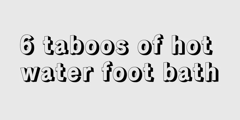 6 taboos of hot water foot bath