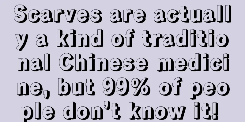 Scarves are actually a kind of traditional Chinese medicine, but 99% of people don’t know it! 