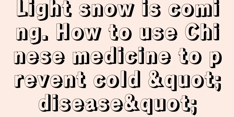 Light snow is coming. How to use Chinese medicine to prevent cold "disease"