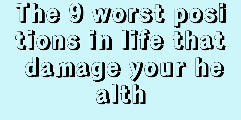 The 9 worst positions in life that damage your health