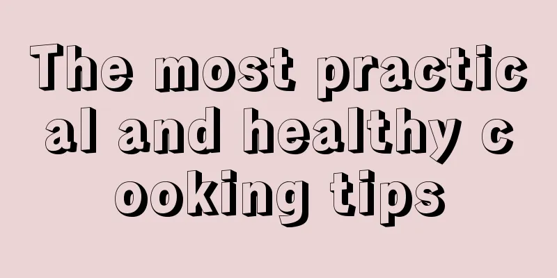 The most practical and healthy cooking tips