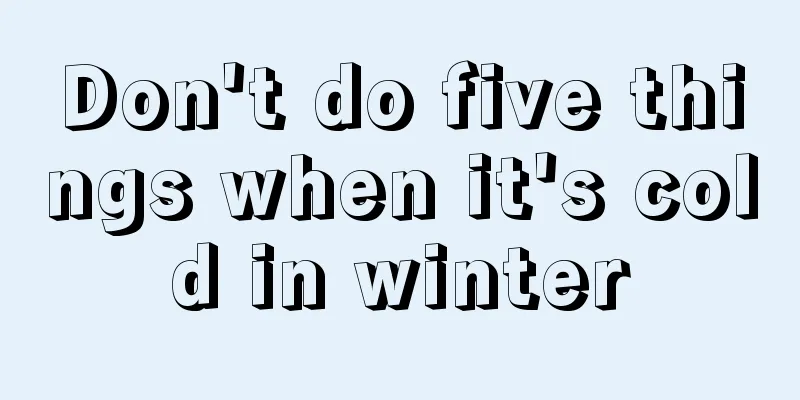 Don't do five things when it's cold in winter