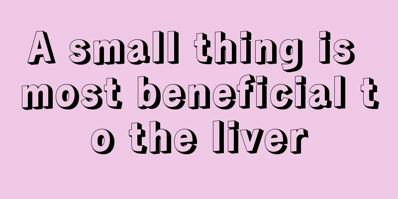 A small thing is most beneficial to the liver