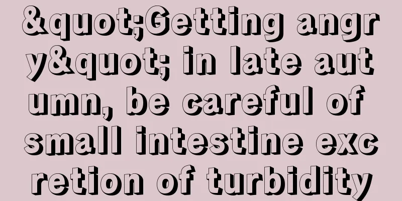 "Getting angry" in late autumn, be careful of small intestine excretion of turbidity