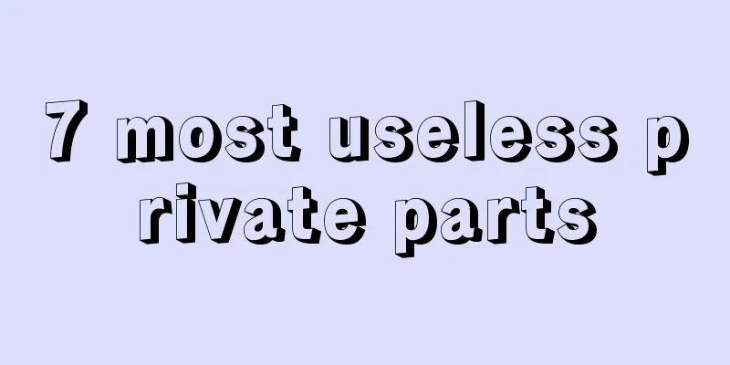 7 most useless private parts