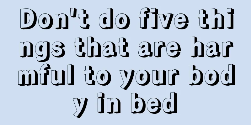 Don't do five things that are harmful to your body in bed