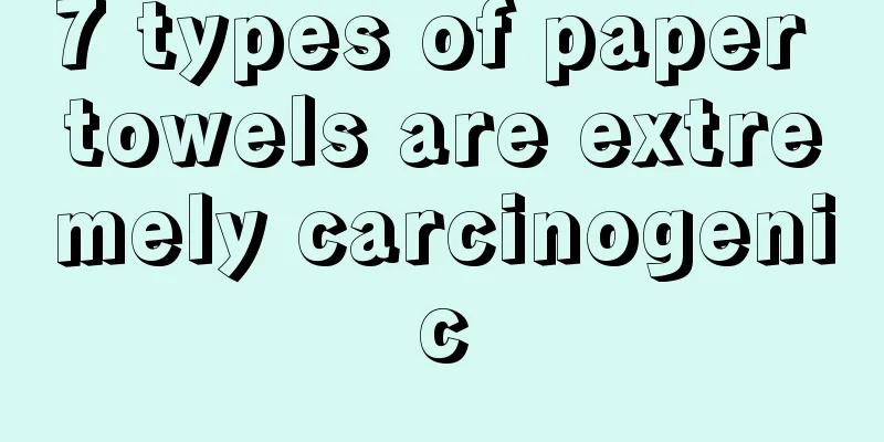 7 types of paper towels are extremely carcinogenic