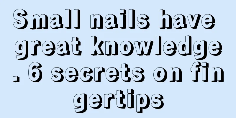 Small nails have great knowledge. 6 secrets on fingertips