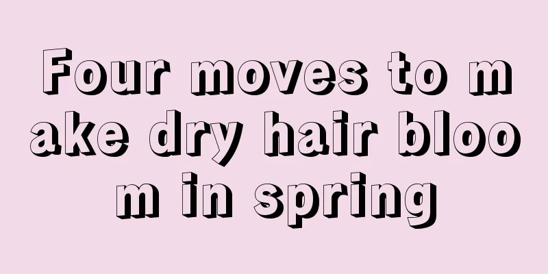 Four moves to make dry hair bloom in spring