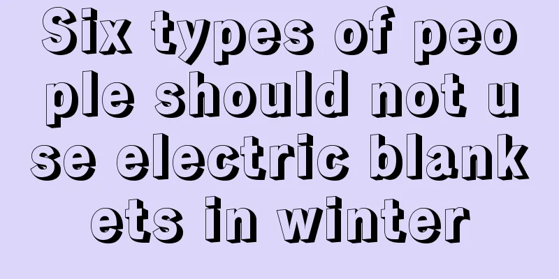 Six types of people should not use electric blankets in winter
