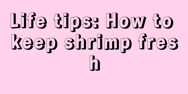 Life tips: How to keep shrimp fresh
