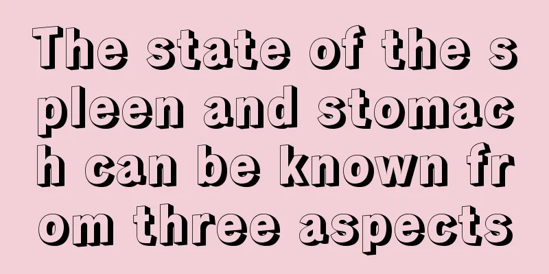 The state of the spleen and stomach can be known from three aspects