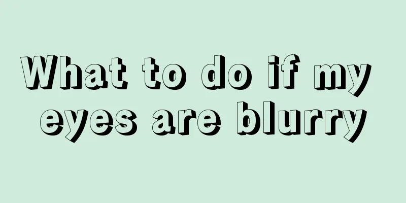 What to do if my eyes are blurry