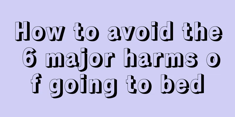 How to avoid the 6 major harms of going to bed