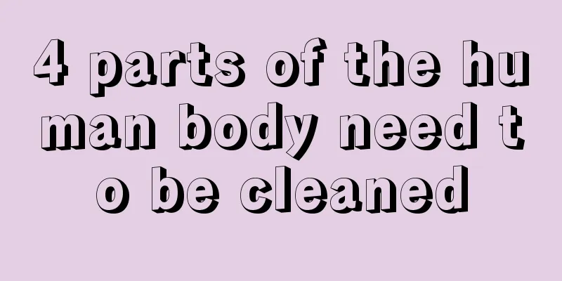 4 parts of the human body need to be cleaned
