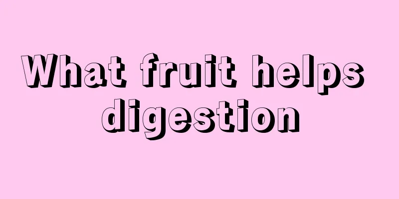 What fruit helps digestion