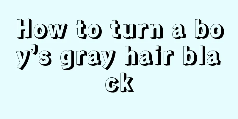 How to turn a boy’s gray hair black