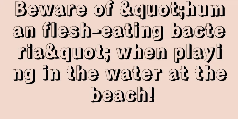 Beware of "human flesh-eating bacteria" when playing in the water at the beach!