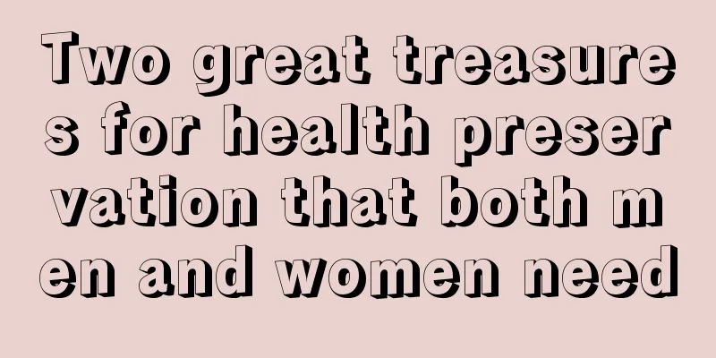 Two great treasures for health preservation that both men and women need