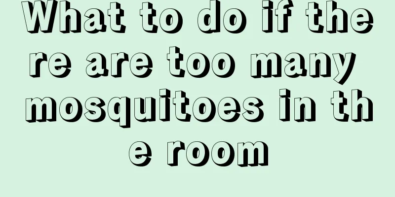 What to do if there are too many mosquitoes in the room