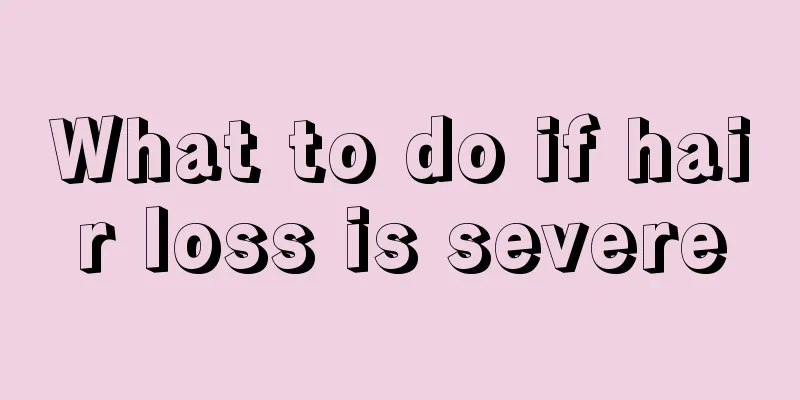 What to do if hair loss is severe