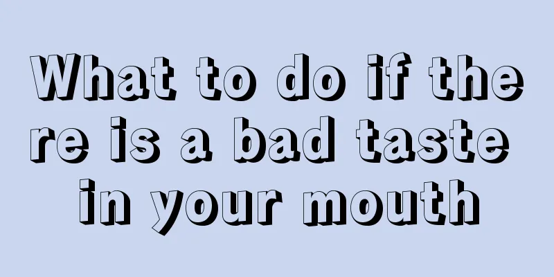 What to do if there is a bad taste in your mouth