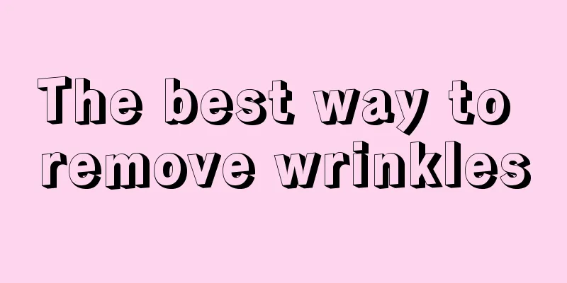 The best way to remove wrinkles