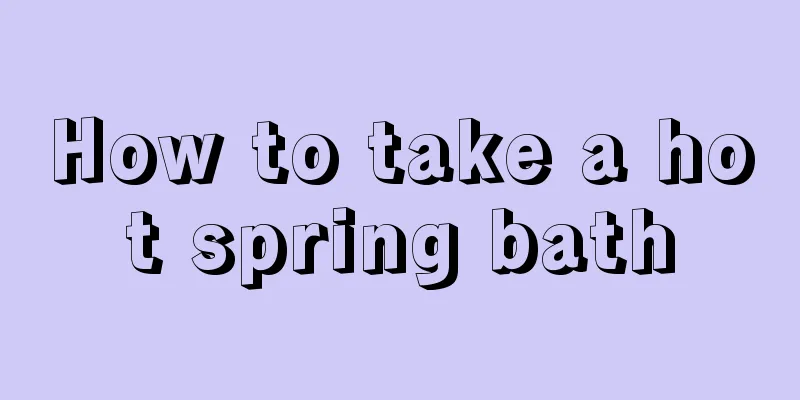 How to take a hot spring bath