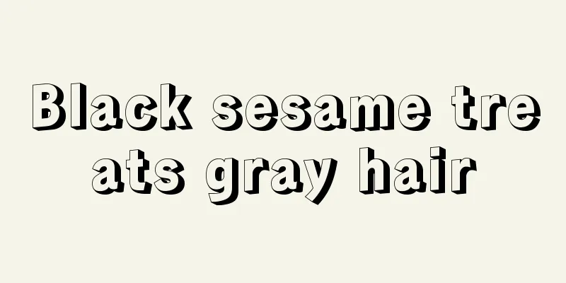 Black sesame treats gray hair