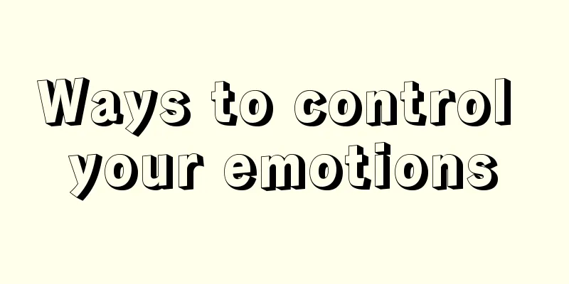 Ways to control your emotions