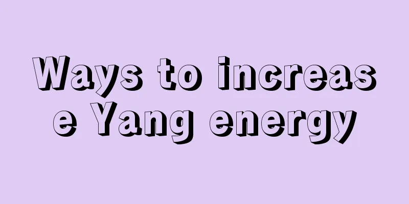Ways to increase Yang energy