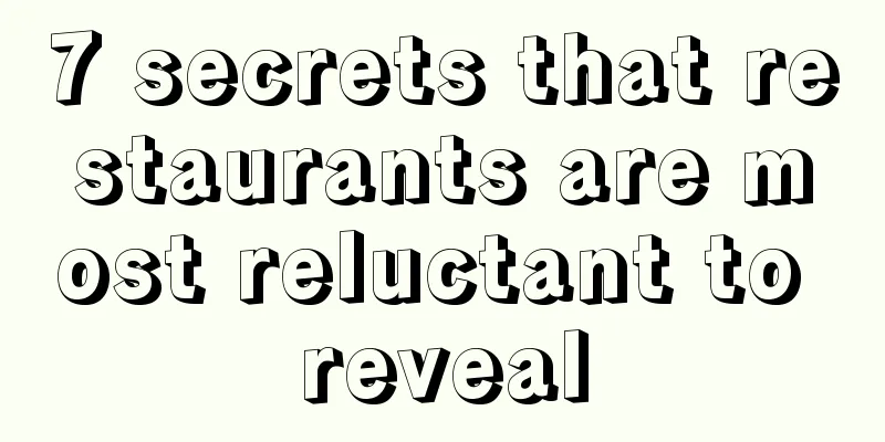 7 secrets that restaurants are most reluctant to reveal