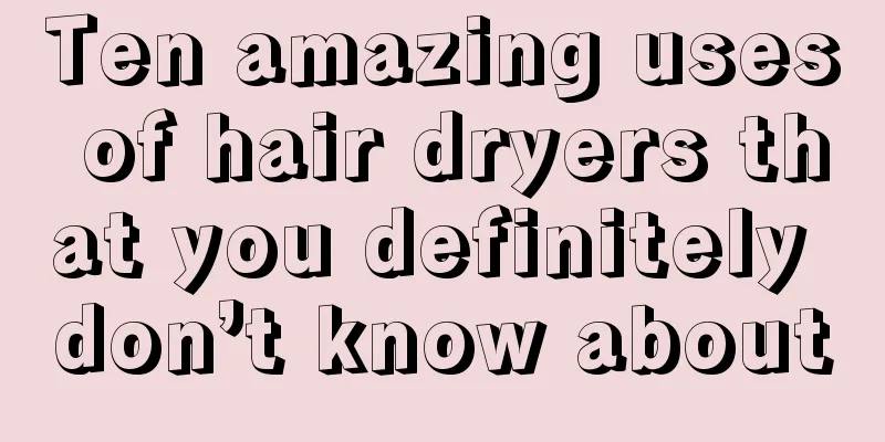 Ten amazing uses of hair dryers that you definitely don’t know about